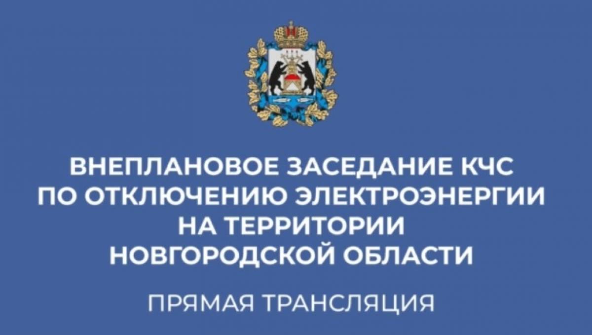 Заседание КЧС по отключению электроэнергии на Новгородчине пройдёт в прямом эфире